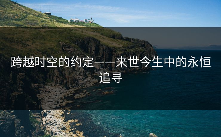 跨越时空的约定——来世今生中的永恒追寻